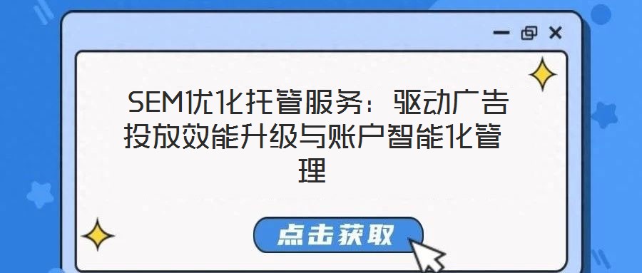 SEM优化托管服务:驱动广告投放效能升级与账户智能化管理