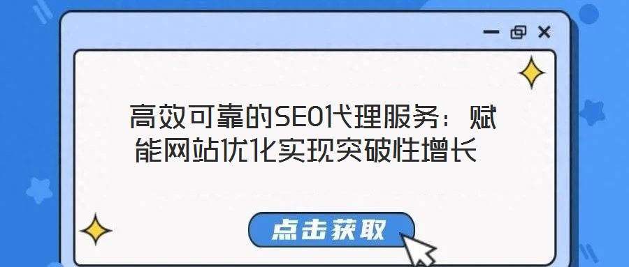 高效可靠的SEO代理服务:赋能网站优化实现突破性增长