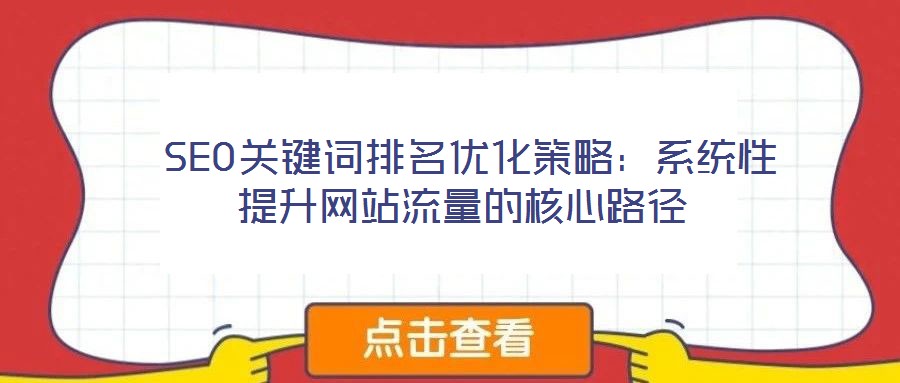 SEO关键词排名优化策略:系统性提升网站流量的核心路径