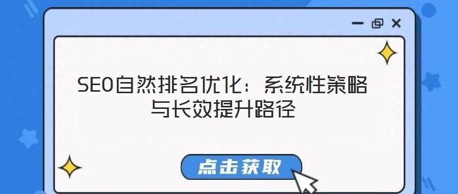SEO自然排名优化:系统性策略与长效提升路径