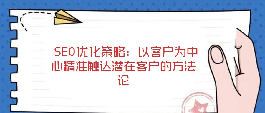 SEO优化策略:以客户为中心精准触达潜在客户的方法论