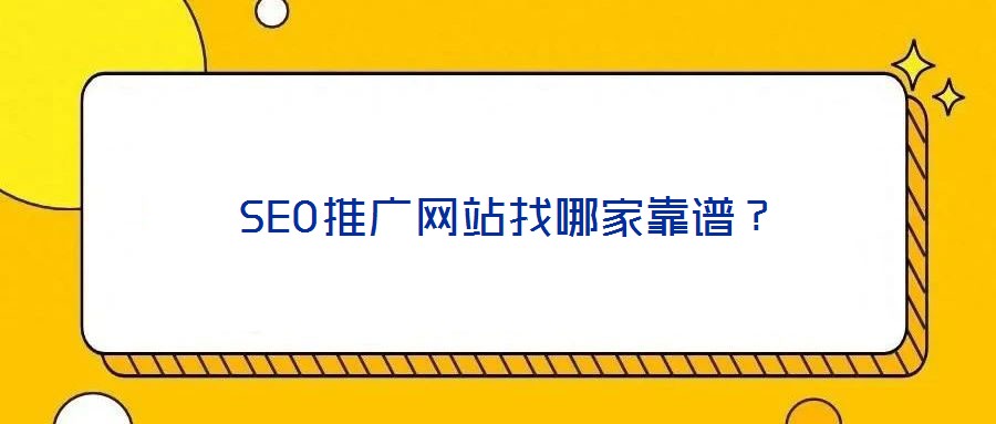  SEO推广网站找哪家靠谱？