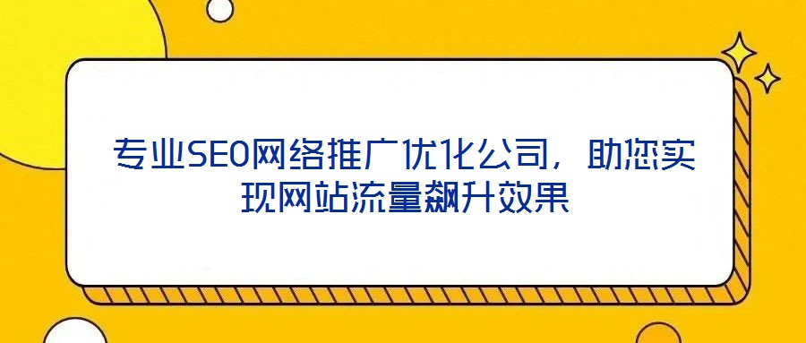 专业SEO网络推广优化公司,助您实现网站流量飙升效果