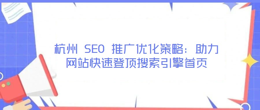 杭州 SEO 推广优化策略:助力网站快速登顶搜索引擎首页