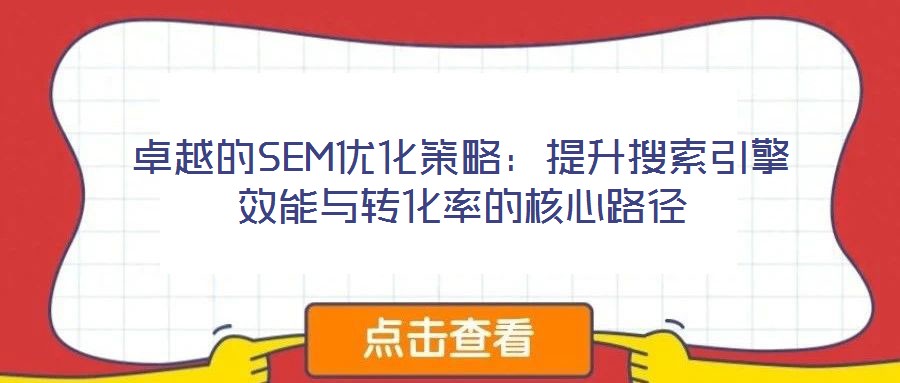 卓越的SEM优化策略:提升搜索引擎效能与转化率的核心路径