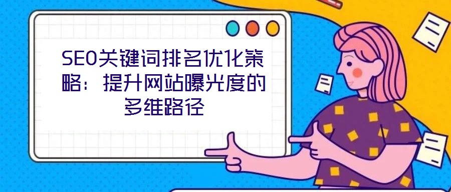 SEO关键词排名优化策略:提升网站曝光度的多维路径
