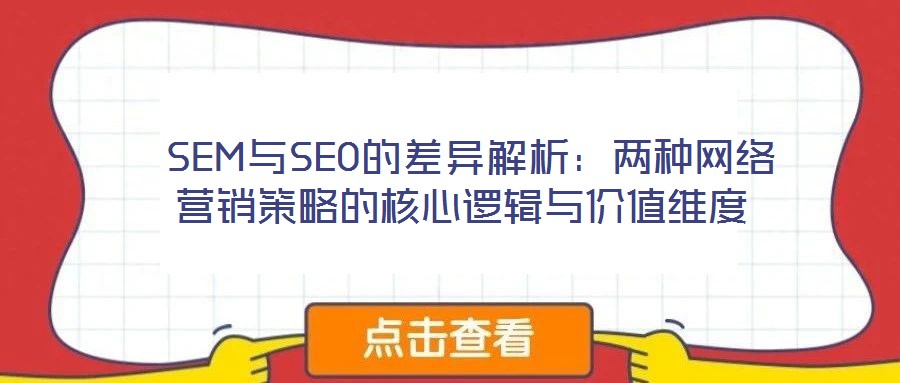 SEM与SEO的差异解析:两种网络营销策略的核心逻辑与价值维度