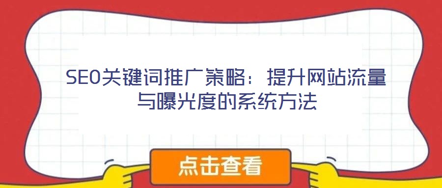 SEO关键词推广策略:提升网站流量与曝光度的系统方法