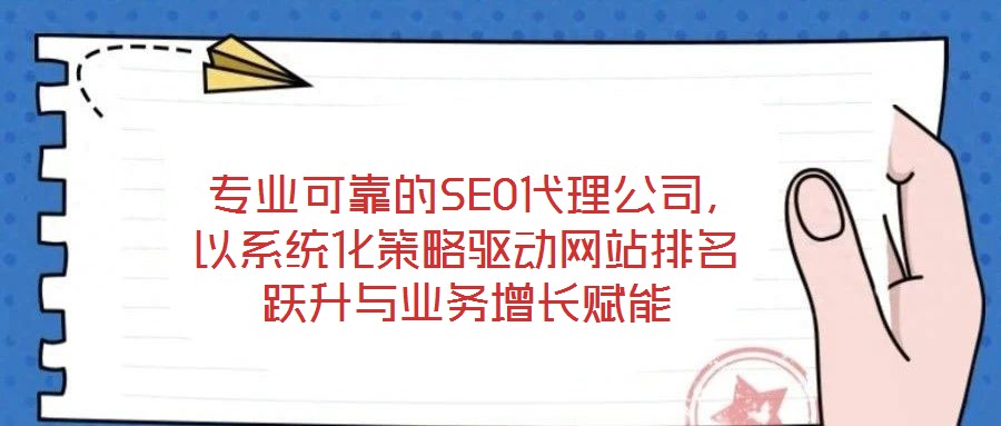 专业可靠的SEO代理公司,以系统化策略驱动网站排名跃升与业务增长赋能