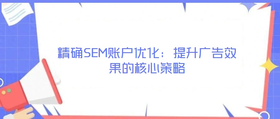 精确SEM账户优化:提升广告效果的核心策略