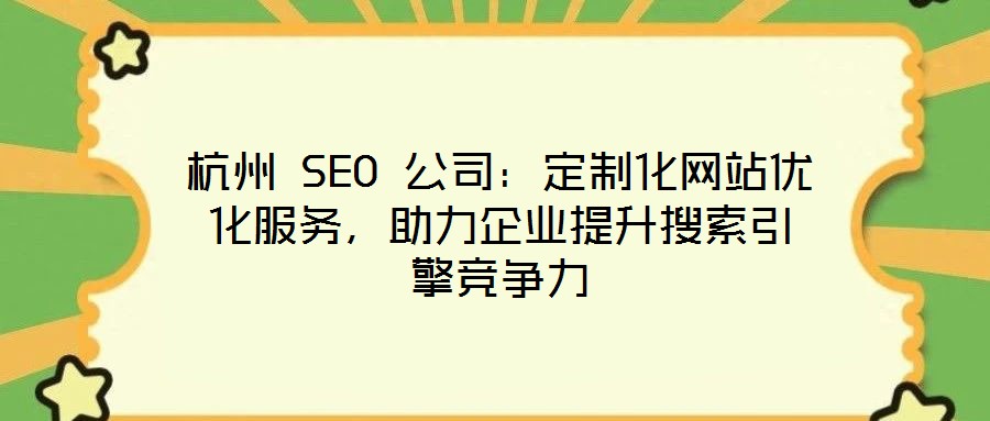 杭州 SEO 公司:定制化网站优化服务,助力企业提升搜索引擎竞争力