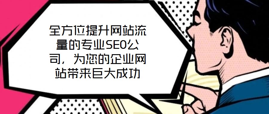 全方位提升网站流量的专业SEO公司,为您的企业网站带来巨大成功
