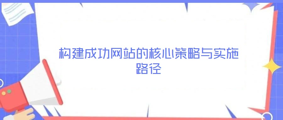 构建成功网站的核心策略与实施路径