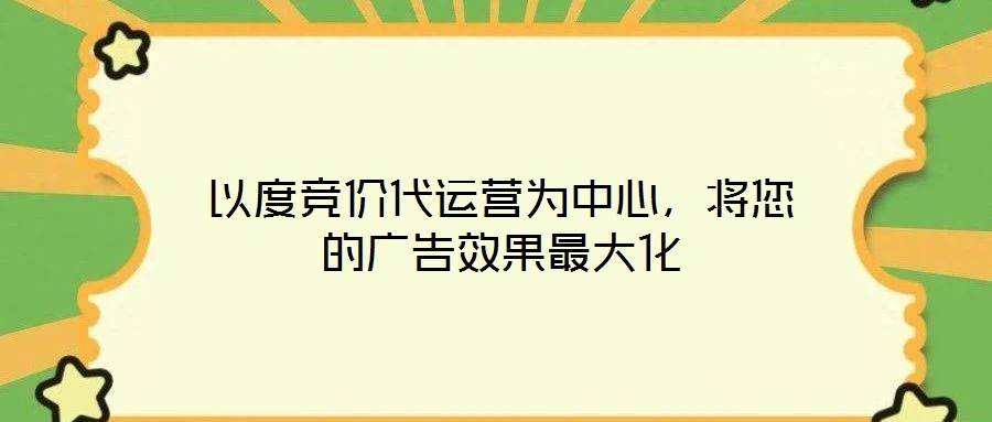 以度竞价代运营为中心,将您的广告效果最大化