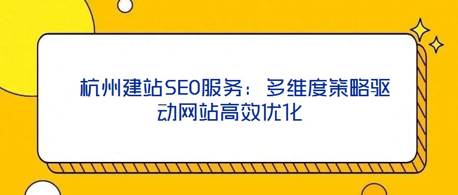 杭州建站SEO服务:多维度策略驱动网站高效优化