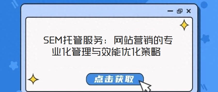  SEM托管服务：网站营销的专业化管理与效能优化策略