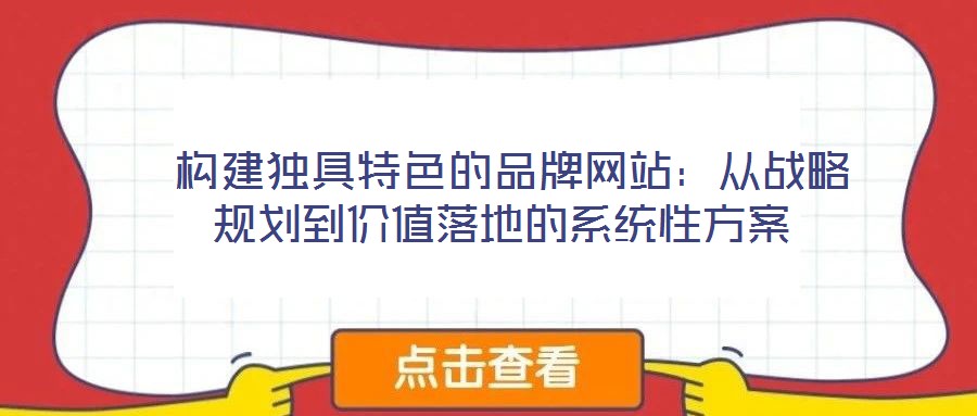 构建独具特色的品牌网站:从战略规划到价值落地的系统性方案