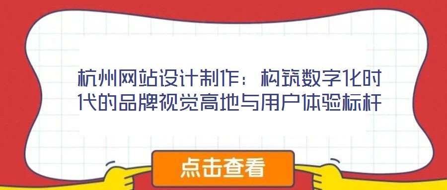 杭州网站设计制作:构筑数字化时代的品牌视觉高地与用户体验标杆
