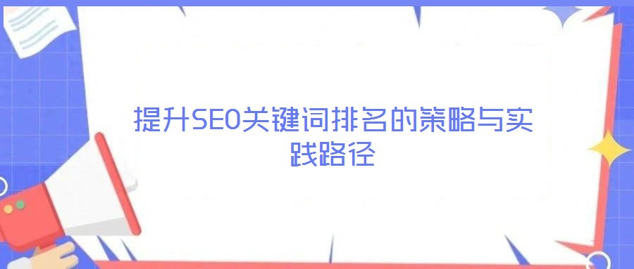 提升SEO关键词排名的策略与实践路径