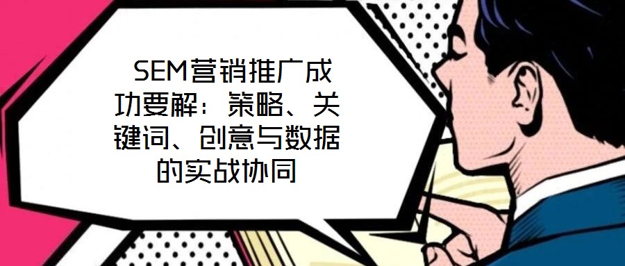 SEM营销推广成功要解:策略、关键词、创意与数据的实战协同