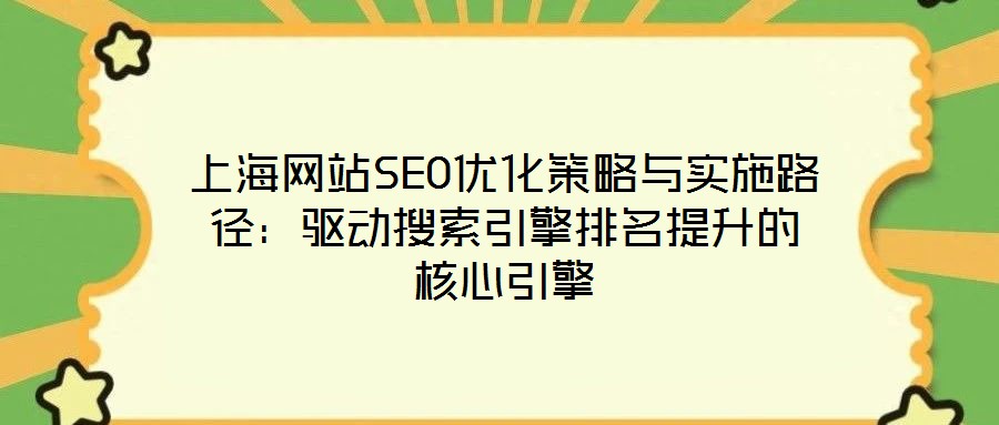 上海网站SEO优化策略与实施路径：驱动搜索引擎排名提升的核心引擎