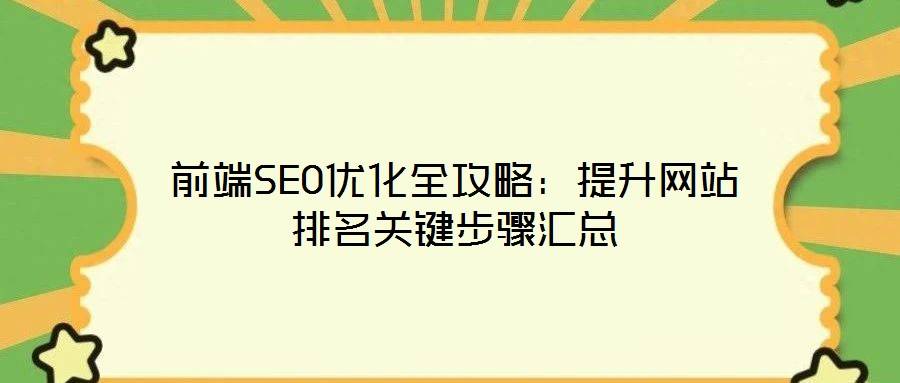 前端SEO优化全攻略：提升网站排名关键步骤汇总