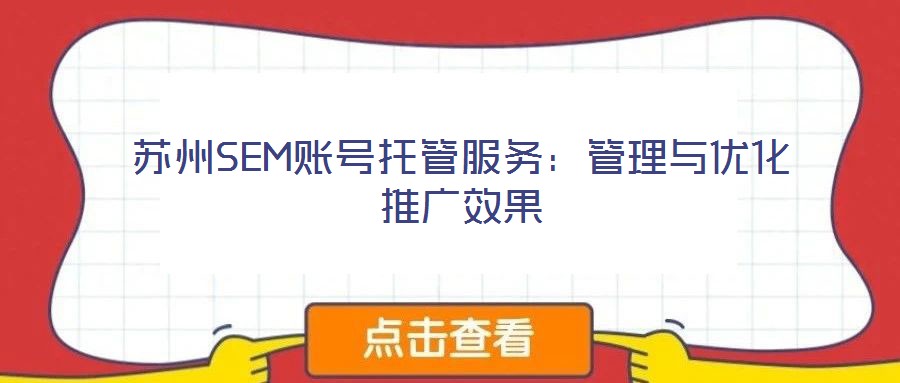 苏州SEM账号托管服务:管理与优化推广效果