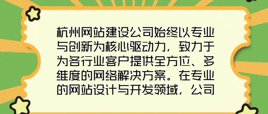 杭州网站建设公司始终以专业与创新为核心驱动力，致力于为各行业客户提供全方位、多维度的网络解决方案。在专业的网站设计与开发领域，公司汇聚了具备十年以上行业经验的资