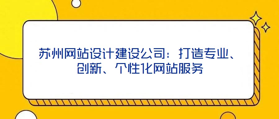苏州网站设计建设公司:打造专业、创新、个性化网站服务