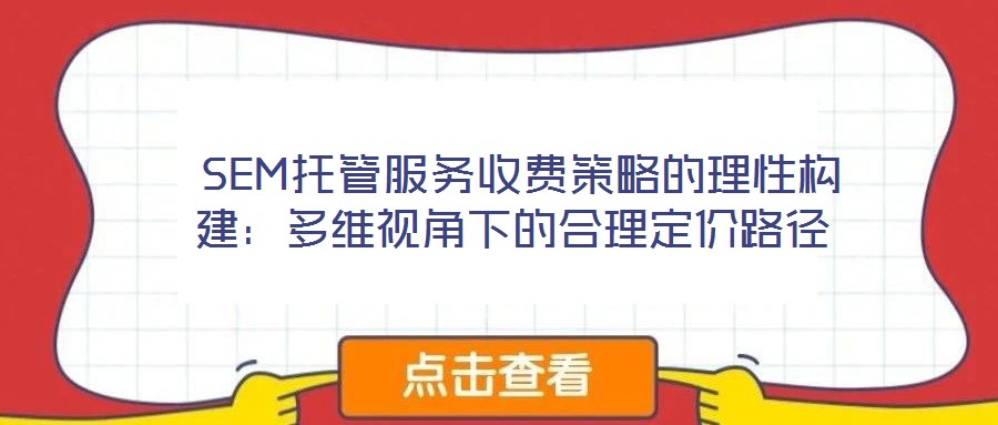 SEM托管服务收费策略的理性构建:多维视角下的合理定价路径