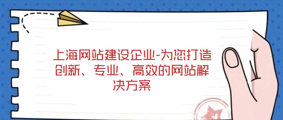 上海网站建设企业-为您打造创新、专业、高效的网站解决方案