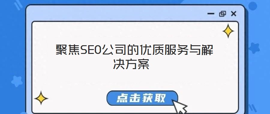 聚焦SEO公司的优质服务与解决方案