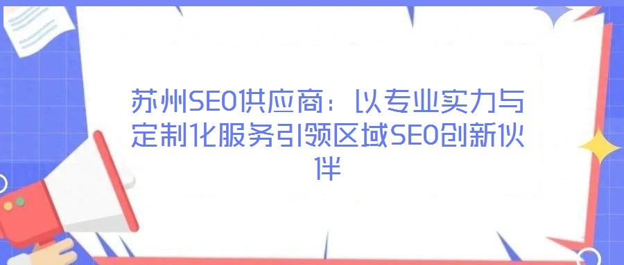 苏州SEO供应商:以专业实力与定制化服务引领区域SEO创新伙伴