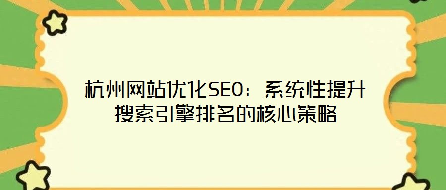 杭州网站优化SEO:系统性提升搜索引擎排名的核心策略