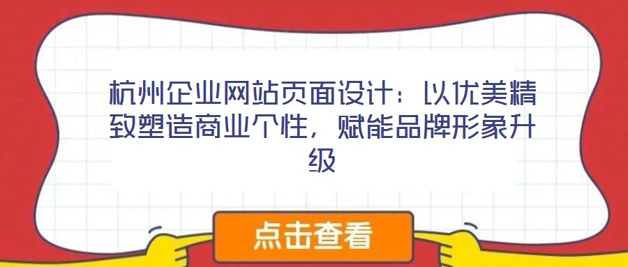 杭州企业网站页面设计:以优美精致塑造商业个性,赋能品牌形象升级