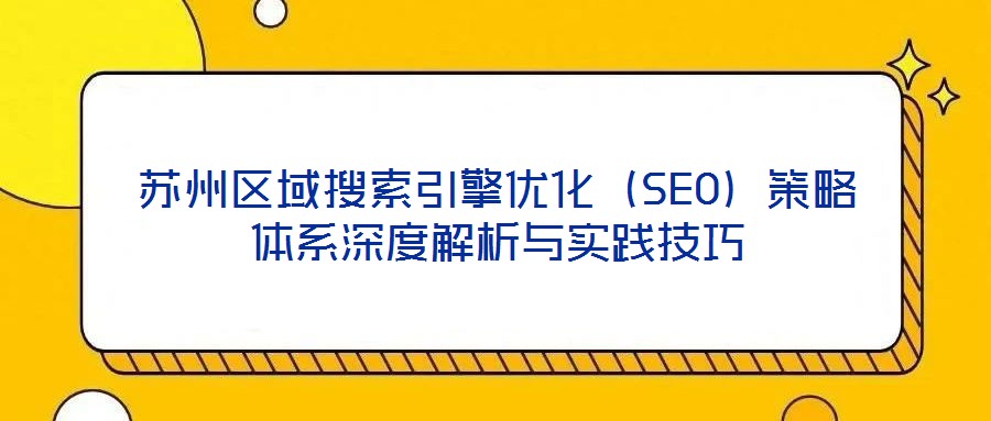 苏州区域搜索引擎优化(SEO)策略体系深度解析与实践技巧