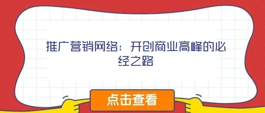 推广营销网络:开创商业高峰的必经之路