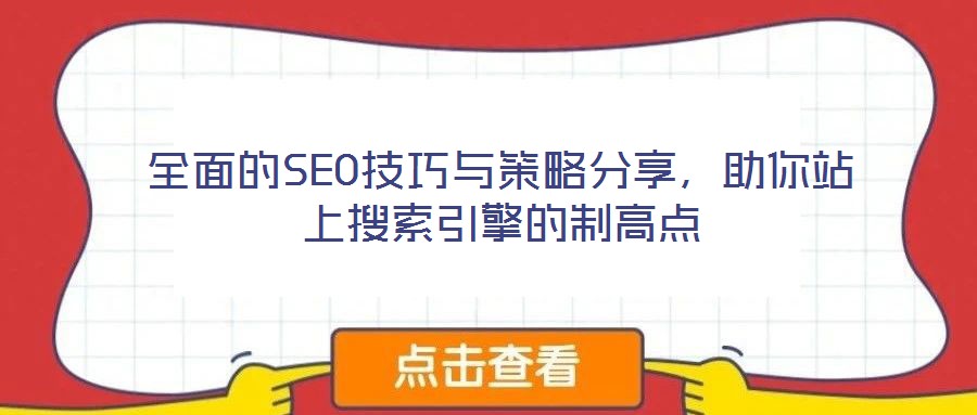 全面的SEO技巧与策略分享,助你站上搜索引擎的制高点