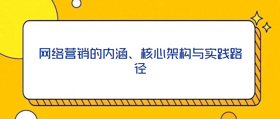网络营销的内涵、核心架构与实践路径