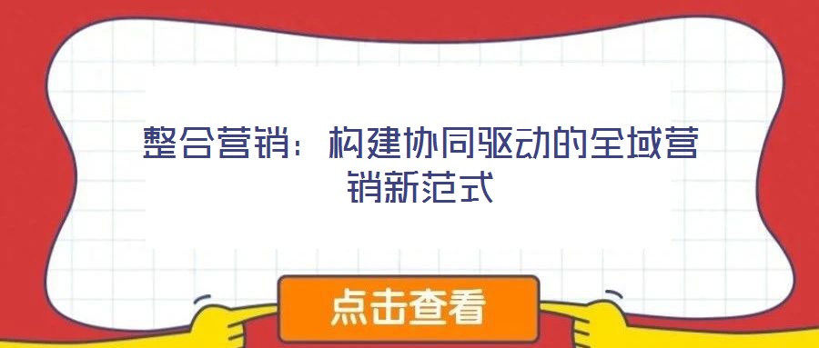 整合营销:构建协同驱动的全域营销新范式