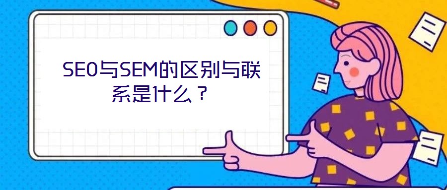 SEO与SEM的区别与联系是什么?