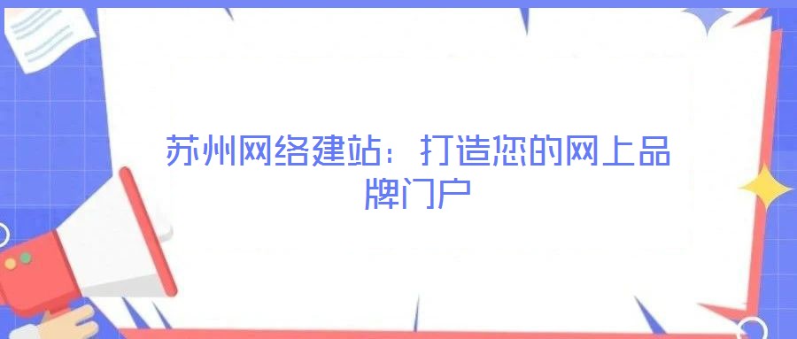 苏州网络建站:打造您的网上品牌门户