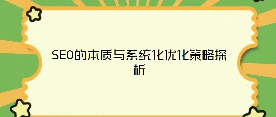 SEO的本质与系统化优化策略探析
