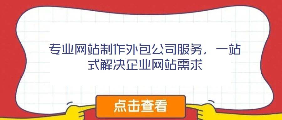 专业网站制作外包公司服务,一站式解决企业网站需求