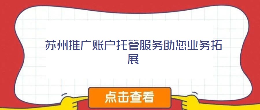 苏州推广账户托管服务助您业务拓展
