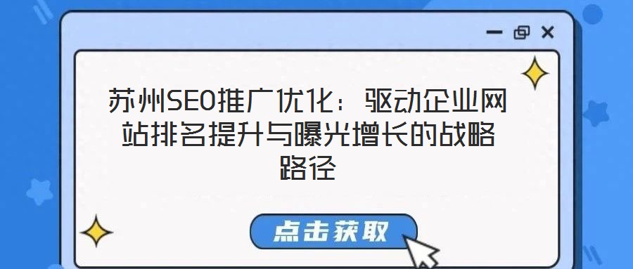 苏州SEO推广优化:驱动企业网站排名提升与曝光增长的战略路径