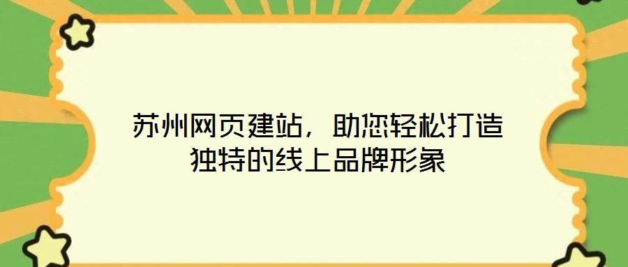 苏州网页建站,助您轻松打造独特的线上品牌形象