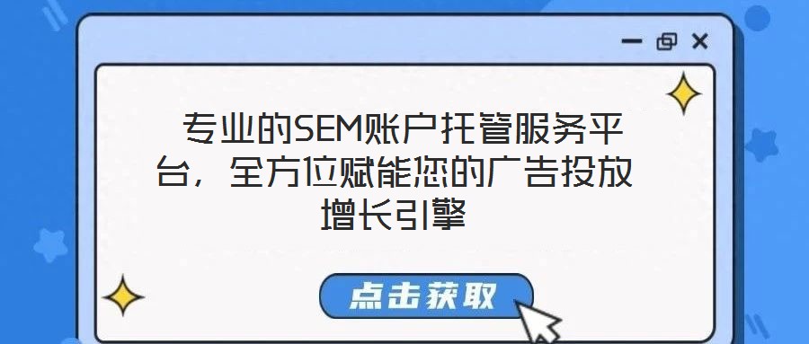 专业的SEM账户托管服务平台,全方位赋能您的广告投放增长引擎