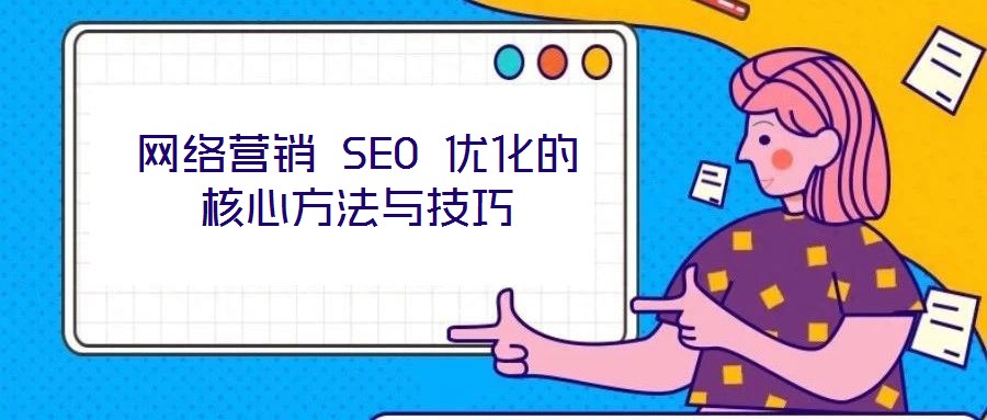 网络营销 SEO 优化的核心方法与技巧