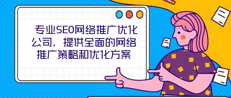 专业SEO网络推广优化公司,提供全面的网络推广策略和优化方案